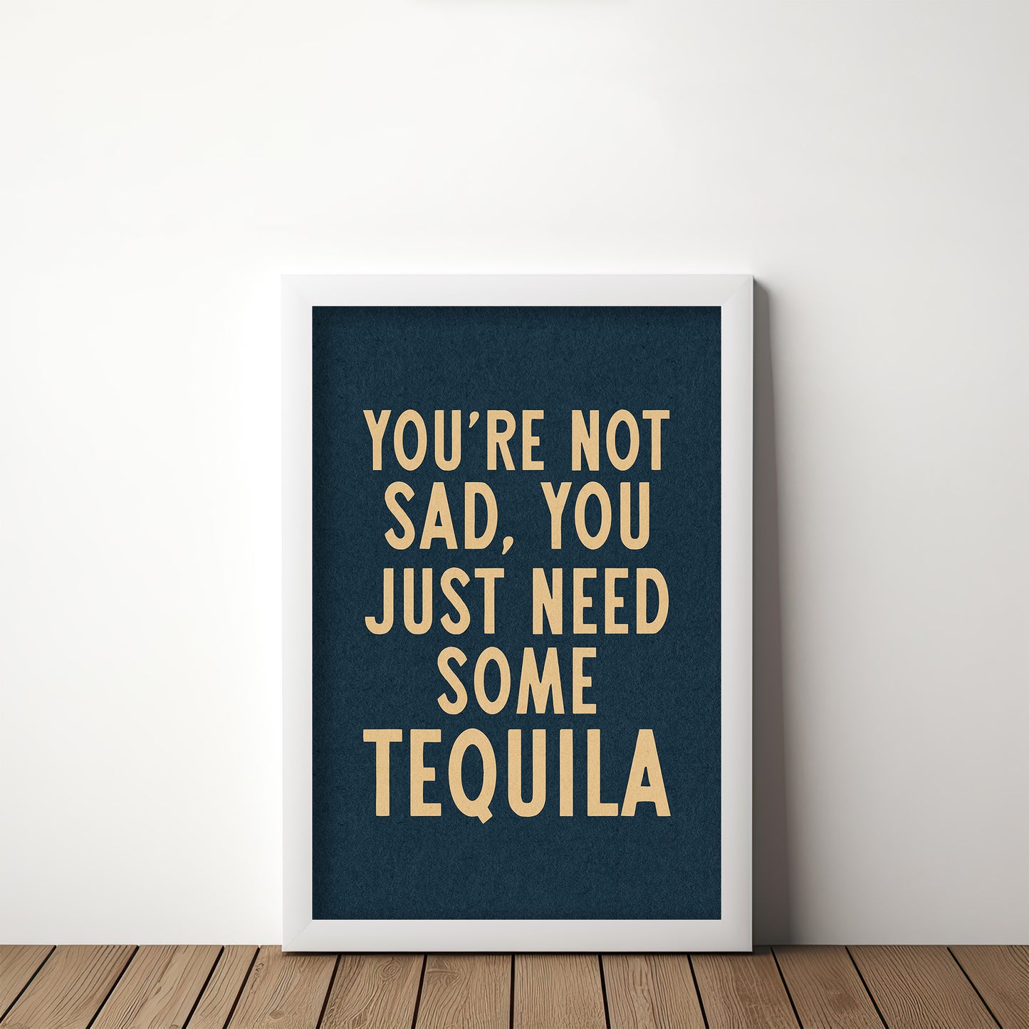 You're Not Sad You Just Need Some Tequila Art Print