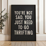 You're Not Sad You Just Need To Go Thrifting Home Decor Art Print Poster - Tejas Country Club