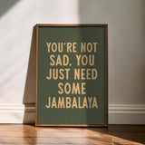 You're Not Sad You Just Need Some Jambalaya Home Decor Art Print Poster - Tejas Country Club
