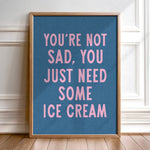 You're Not Sad You Just Need Some Ice Cream Art Print - Tejas Country Club