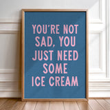You're Not Sad You Just Need Some Ice Cream Art Print - Tejas Country Club
