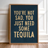 You're Not Sad You Just Need Some Tequila Art Print - Tejas Country Club