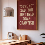 You're Not Sad You Just Need Some Crawfish Home Decor Art Print Poster - Tejas Country Club