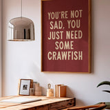 You're Not Sad You Just Need Some Crawfish Home Decor Art Print Poster - Tejas Country Club