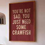 You're Not Sad You Just Need Some Crawfish Home Decor Art Print Poster - Tejas Country Club
