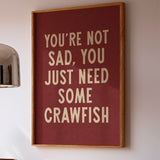 You're Not Sad You Just Need Some Crawfish Home Decor Art Print Poster - Tejas Country Club