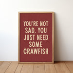 You're Not Sad You Just Need Some Crawfish Home Decor Art Print Poster - Tejas Country Club