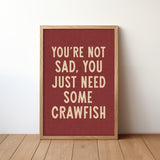 You're Not Sad You Just Need Some Crawfish Home Decor Art Print Poster - Tejas Country Club