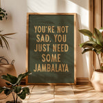 You're Not Sad You Just Need Some Jambalaya Home Decor Art Print Poster - Tejas Country Club