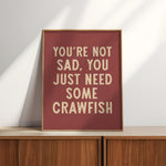You're Not Sad You Just Need Some Crawfish Home Decor Art Print Poster - Tejas Country Club