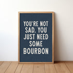 You're Not Sad You Just Need Some Bourbon Home Decor Art Print Poster - Tejas Country Club