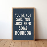 You're Not Sad You Just Need Some Bourbon Home Decor Art Print Poster - Tejas Country Club