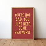 You're Not Sad You Just Need Some Bratwurst Art Print - Tejas Country Club