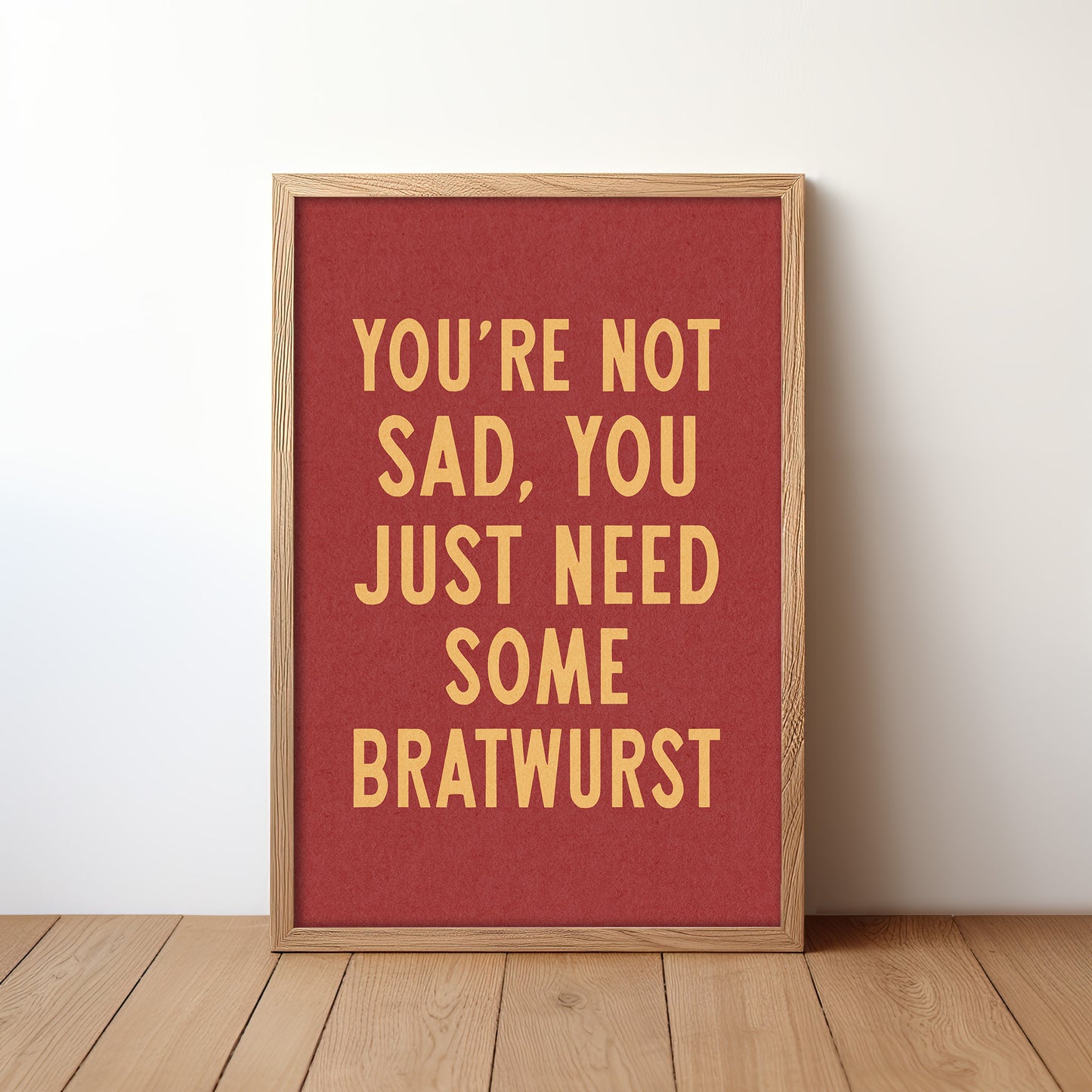 You're Not Sad You Just Need Some Bratwurst Art Print