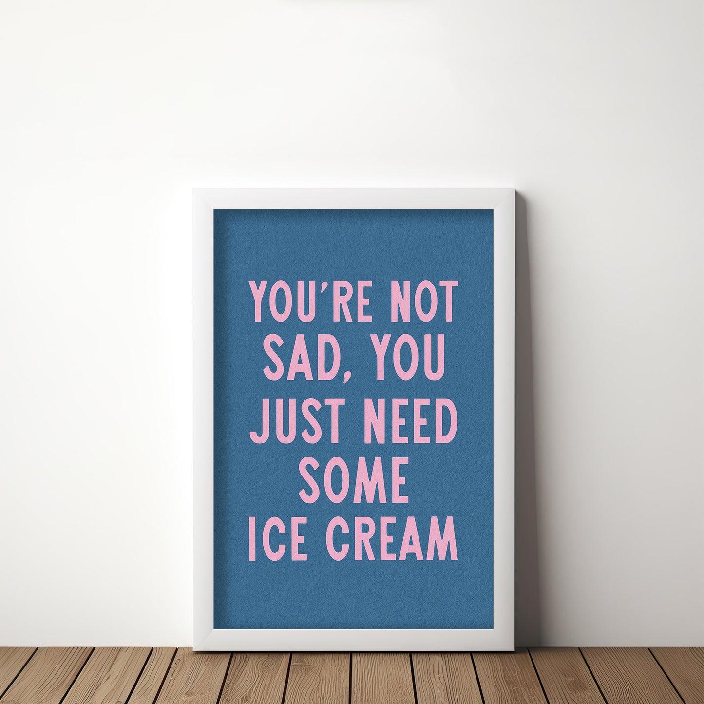 You're Not Sad You Just Need Some Ice Cream Art Print