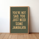 You're Not Sad You Just Need Some Jambalaya Home Decor Art Print Poster - Tejas Country Club