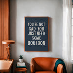 You're Not Sad You Just Need Some Bourbon Home Decor Art Print Poster - Tejas Country Club