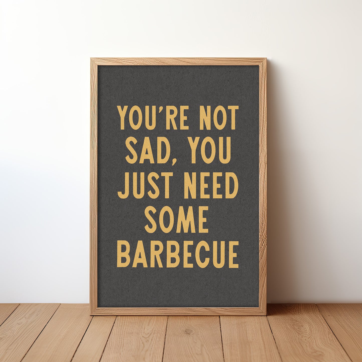 You're Not Sad You Just Need Some Barbecue Art Print