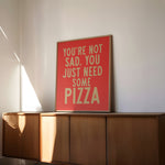 You're Not Sad You Just Need Some Pizza Art Print - Tejas Country Club