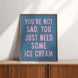 You're Not Sad You Just Need Some Ice Cream Art Print - Tejas Country Club