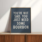 You're Not Sad You Just Need Some Bourbon Home Decor Art Print Poster - Tejas Country Club