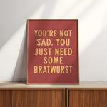 You're Not Sad You Just Need Some Bratwurst Art Print - Tejas Country Club