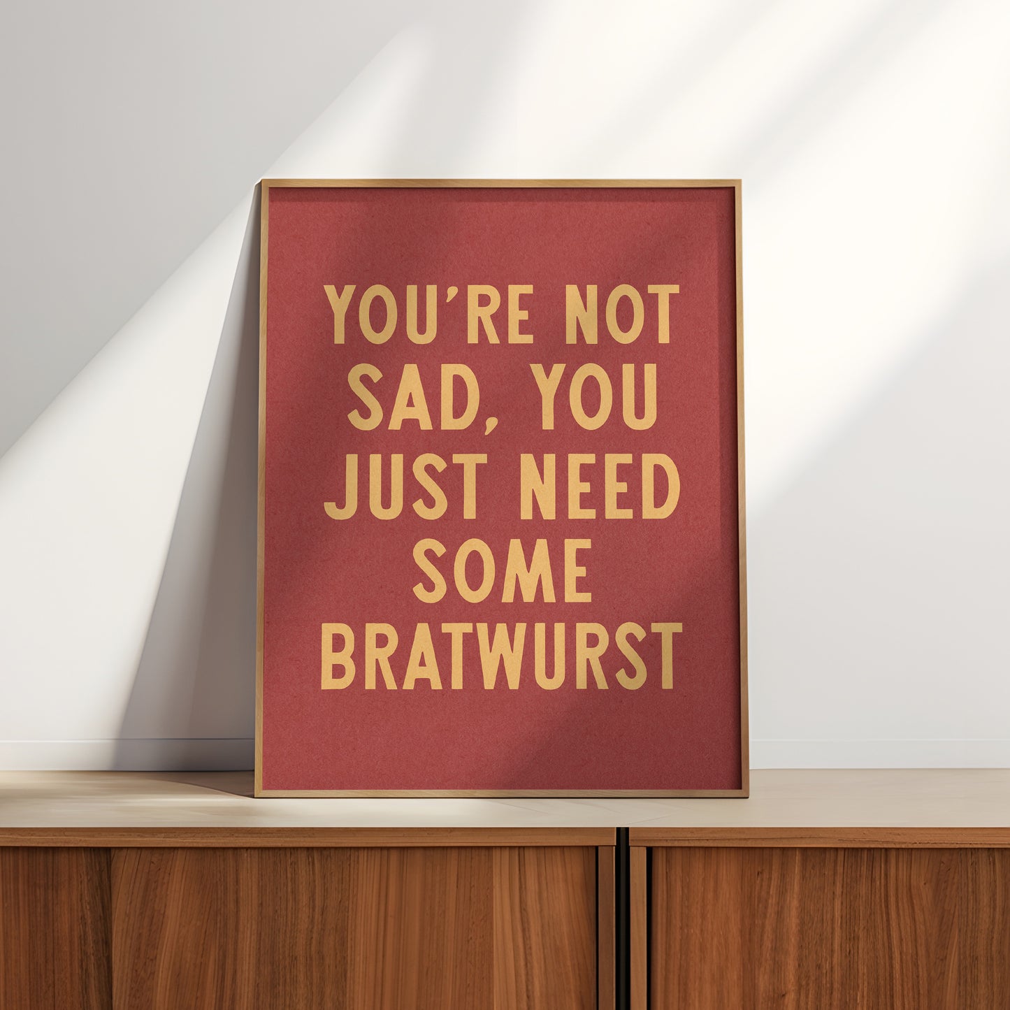 You're Not Sad You Just Need Some Bratwurst Art Print