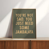 You're Not Sad You Just Need Some Jambalaya Home Decor Art Print Poster - Tejas Country Club