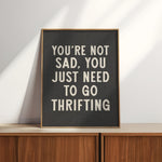 You're Not Sad You Just Need To Go Thrifting Home Decor Art Print Poster - Tejas Country Club