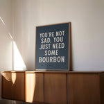 You're Not Sad You Just Need Some Bourbon Home Decor Art Print Poster - Tejas Country Club