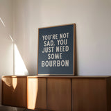 You're Not Sad You Just Need Some Bourbon Home Decor Art Print Poster - Tejas Country Club