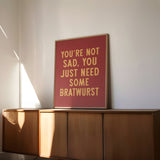 You're Not Sad You Just Need Some Bratwurst Art Print - Tejas Country Club