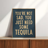 You're Not Sad You Just Need Some Tequila Art Print - Tejas Country Club