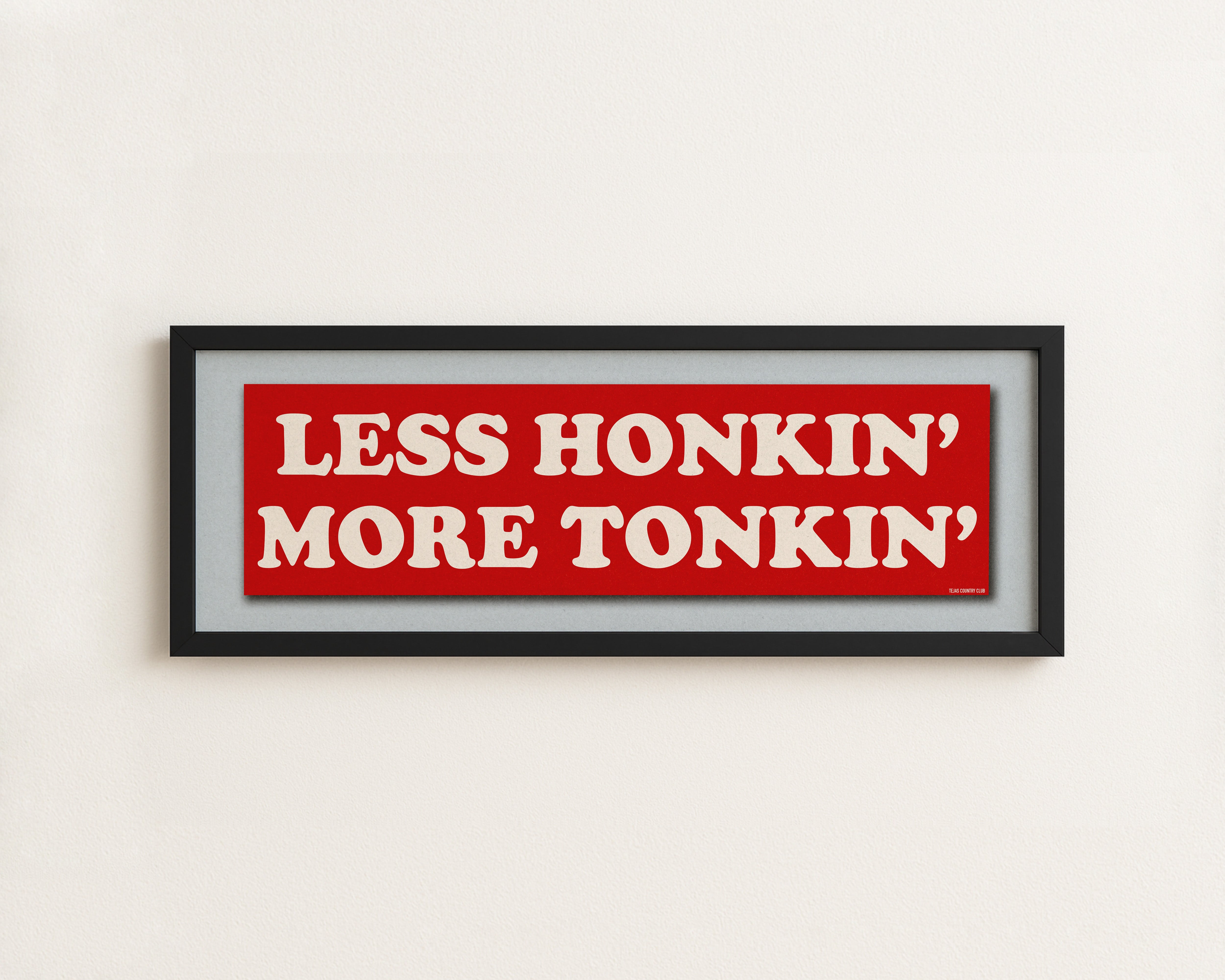 Framed Less Honkin' More Tonkin' Bumper Sticker Art Print - Tejas Country Club