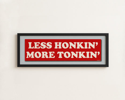 Framed Less Honkin' More Tonkin' Bumper Sticker Art Print