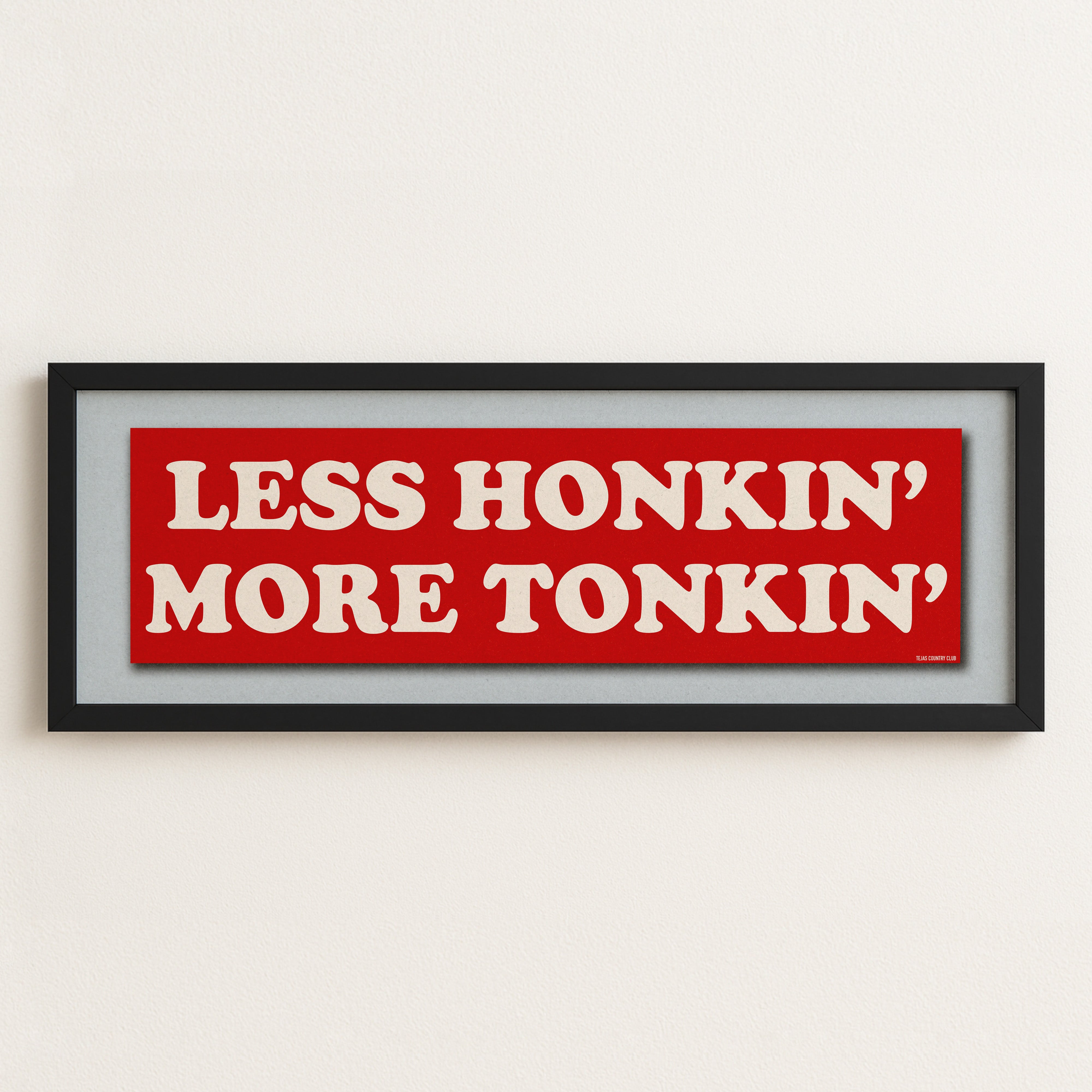 Framed Less Honkin' More Tonkin' Bumper Sticker Art Print - Tejas Country Club