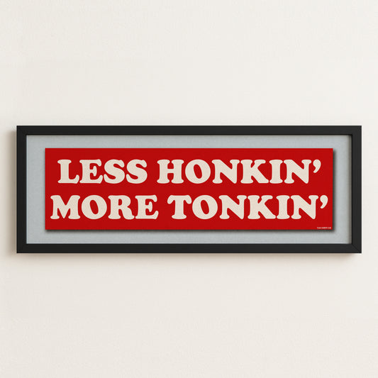 Framed Less Honkin' More Tonkin' Bumper Sticker Art Print - Tejas Country Club