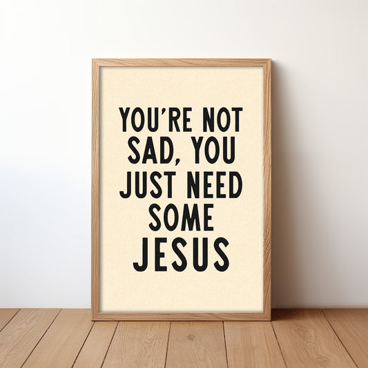 You're Not Sad, You Just Need Some Jesus Art Print - Tejas Country Club