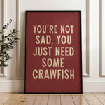You're Not Sad You Just Need Some Crawfish Home Decor Art Print Poster - Tejas Country Club