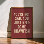 You're Not Sad You Just Need Some Crawfish Home Decor Art Print Poster - Tejas Country Club