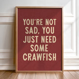 You're Not Sad You Just Need Some Crawfish Home Decor Art Print Poster - Tejas Country Club