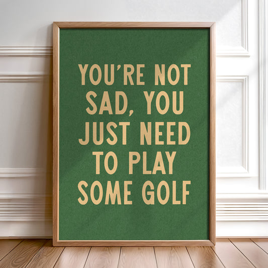 You're Not Sad You Just Need To Play Some Golf Home Decor Art Print Poster